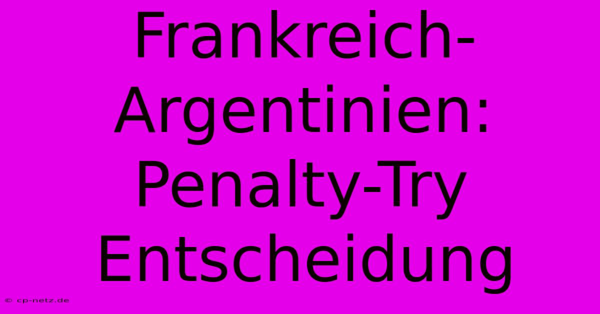 Frankreich-Argentinien: Penalty-Try Entscheidung