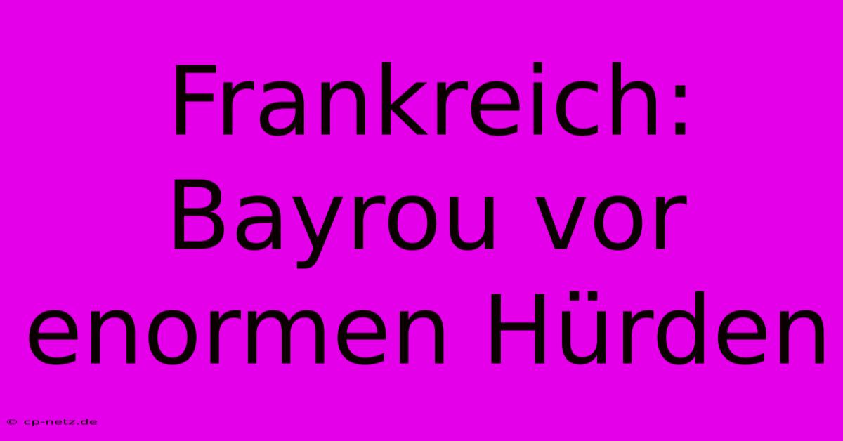 Frankreich: Bayrou Vor Enormen Hürden