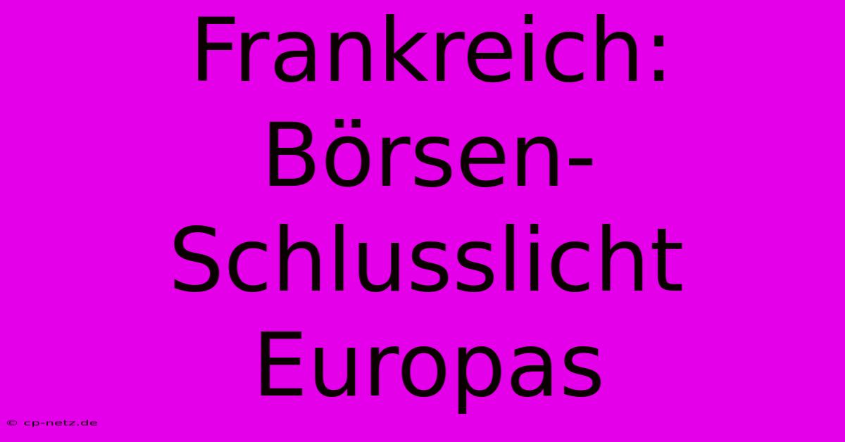 Frankreich: Börsen-Schlusslicht Europas