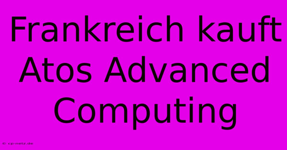 Frankreich Kauft Atos Advanced Computing