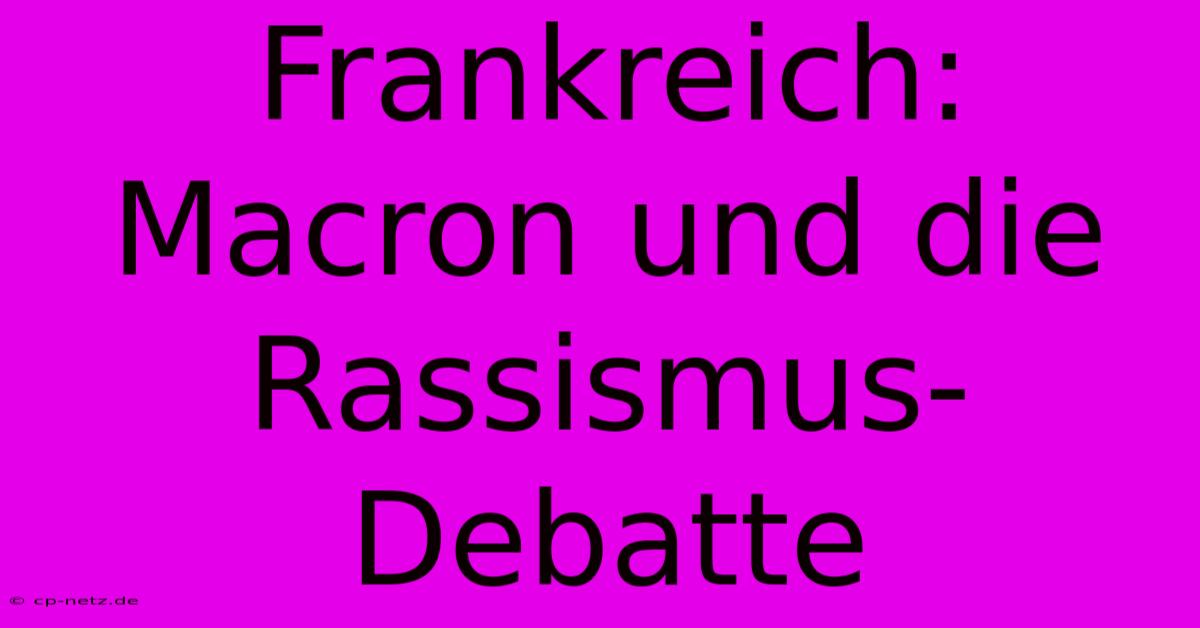 Frankreich: Macron Und Die Rassismus-Debatte