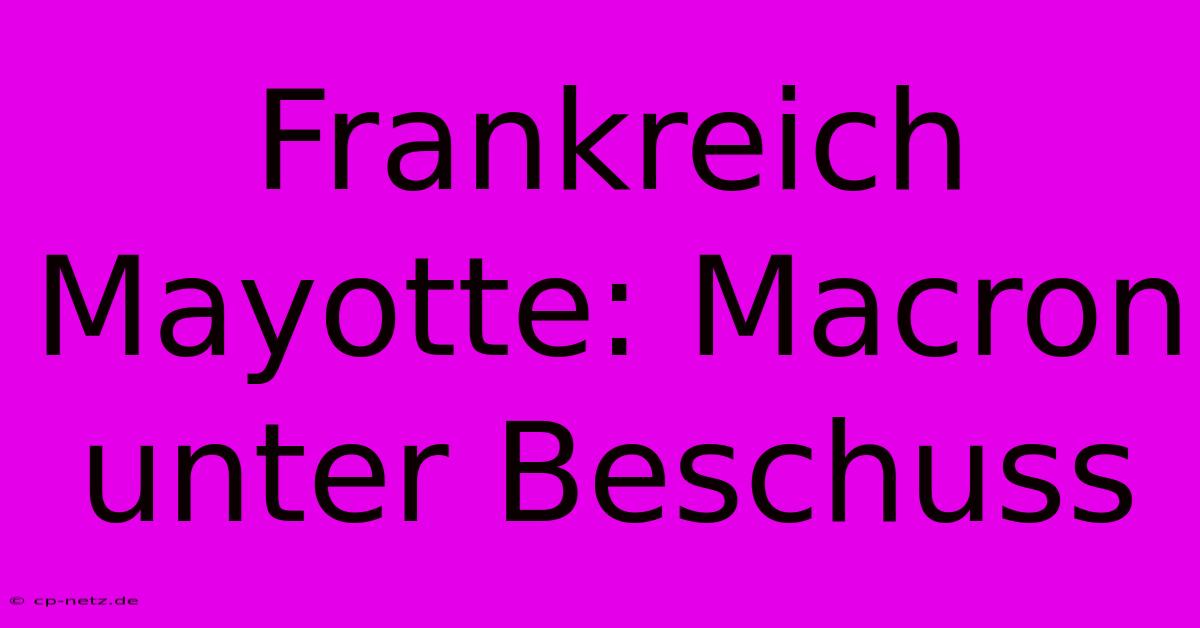 Frankreich Mayotte: Macron Unter Beschuss