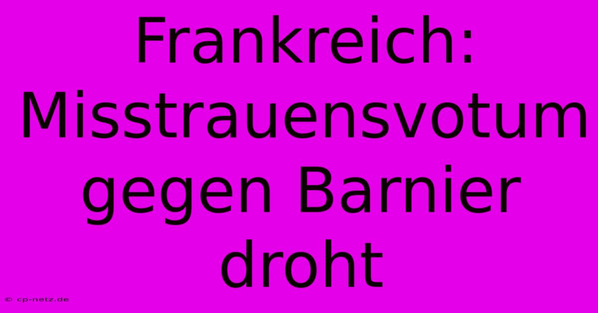 Frankreich: Misstrauensvotum Gegen Barnier Droht