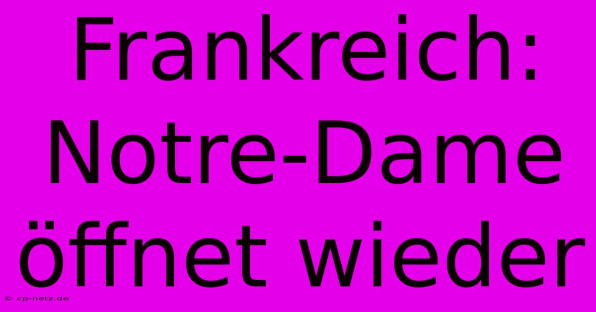 Frankreich: Notre-Dame Öffnet Wieder