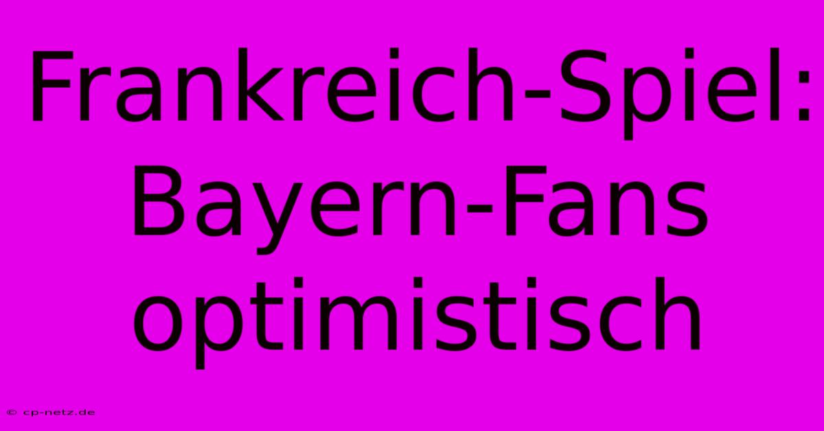 Frankreich-Spiel: Bayern-Fans Optimistisch