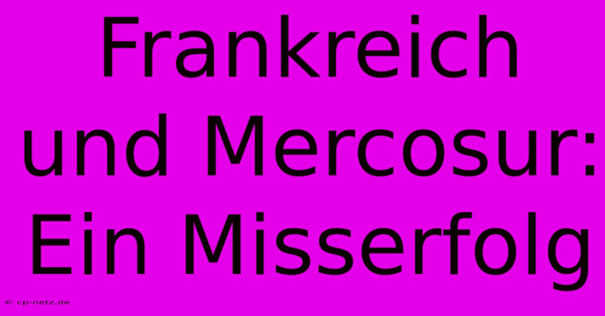 Frankreich Und Mercosur: Ein Misserfolg