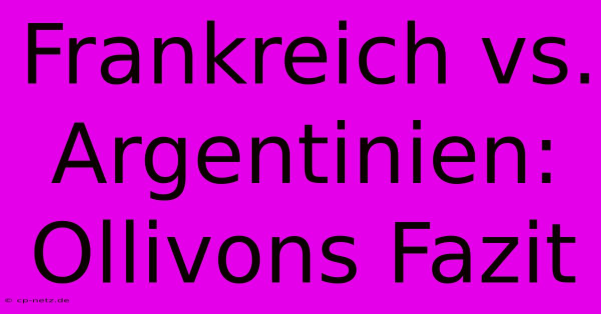 Frankreich Vs. Argentinien: Ollivons Fazit