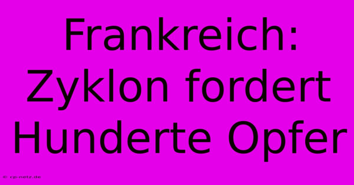 Frankreich: Zyklon Fordert Hunderte Opfer