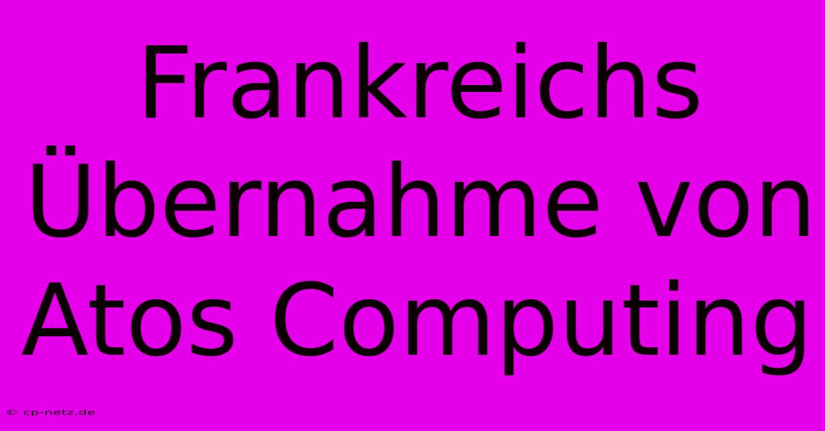 Frankreichs Übernahme Von Atos Computing