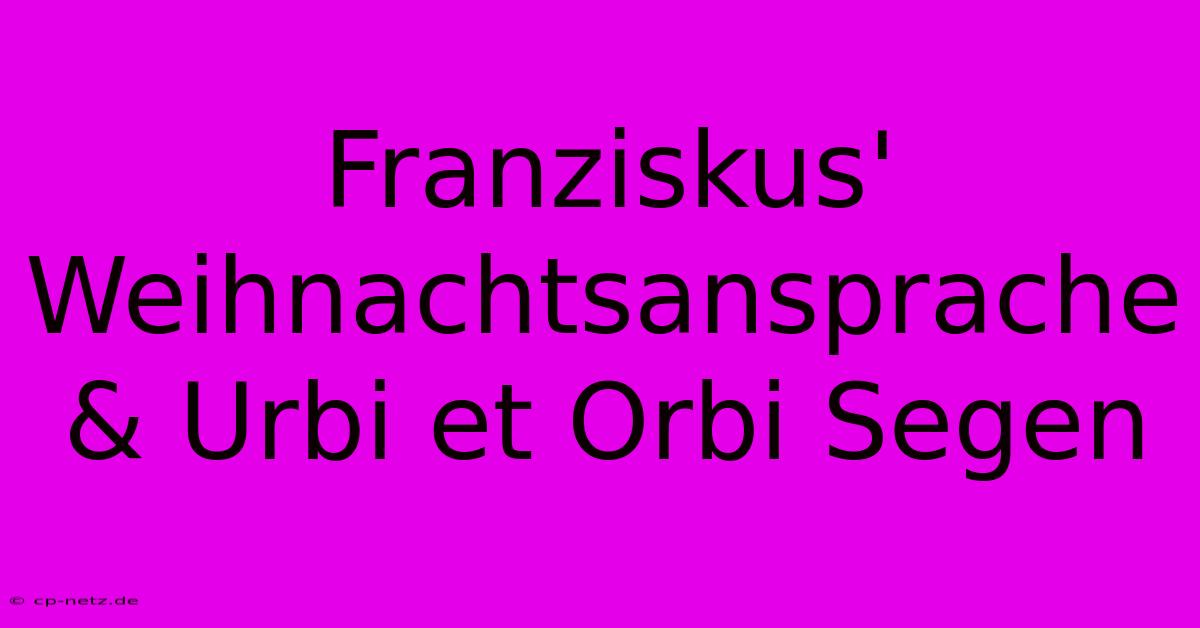 Franziskus' Weihnachtsansprache & Urbi Et Orbi Segen