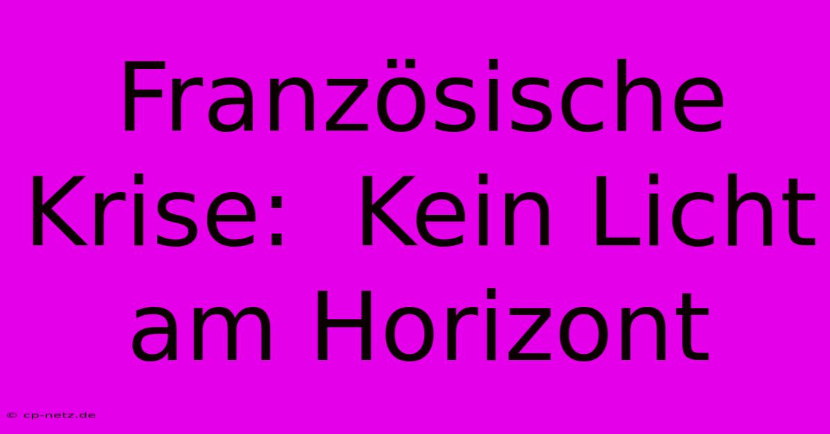 Französische Krise:  Kein Licht Am Horizont