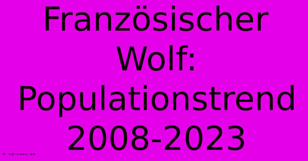 Französischer Wolf: Populationstrend 2008-2023