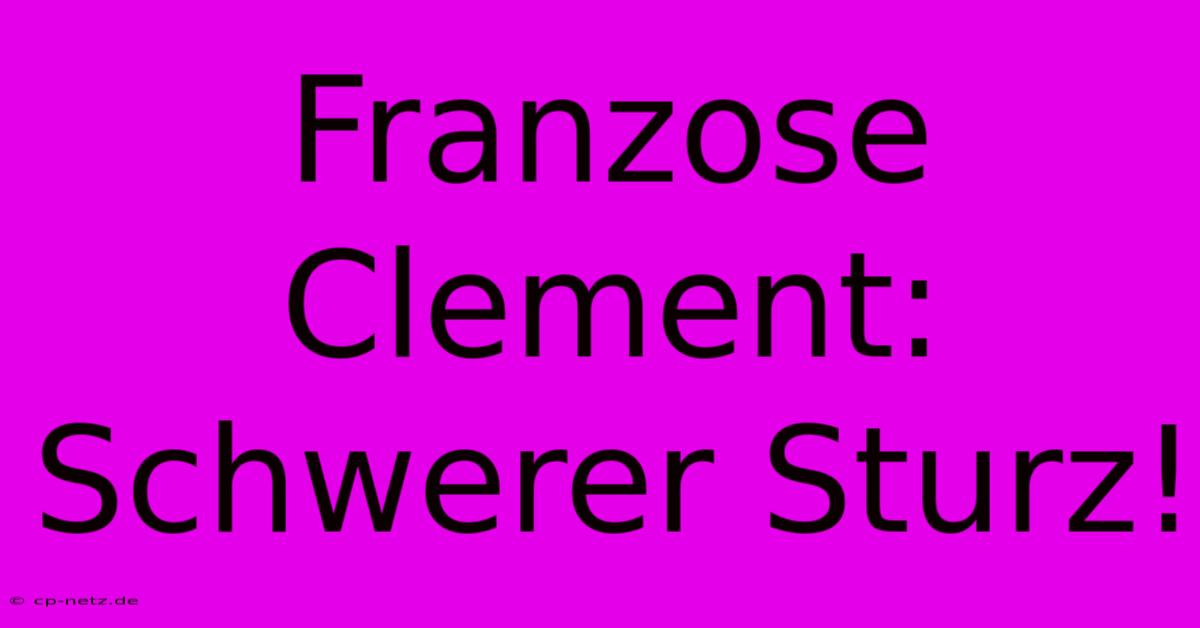 Franzose Clement: Schwerer Sturz!