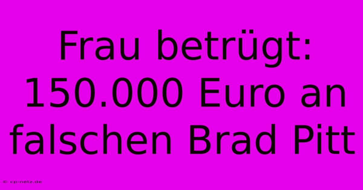 Frau Betrügt: 150.000 Euro An Falschen Brad Pitt