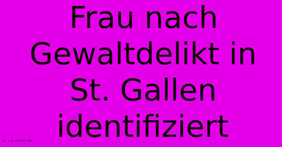 Frau Nach Gewaltdelikt In St. Gallen Identifiziert