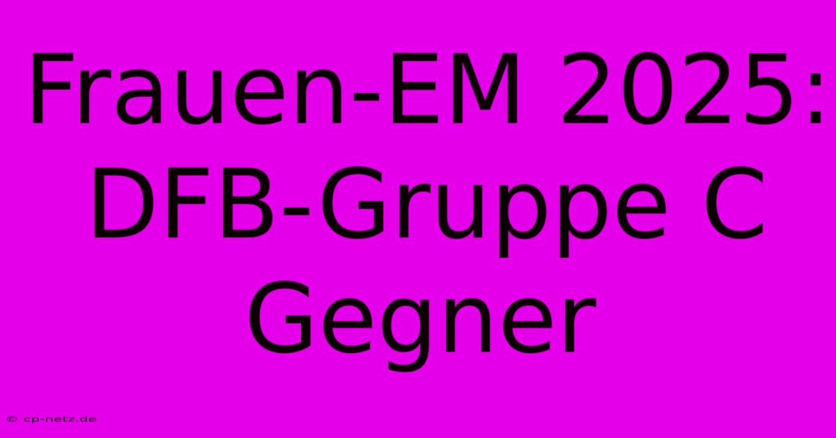 Frauen-EM 2025: DFB-Gruppe C Gegner