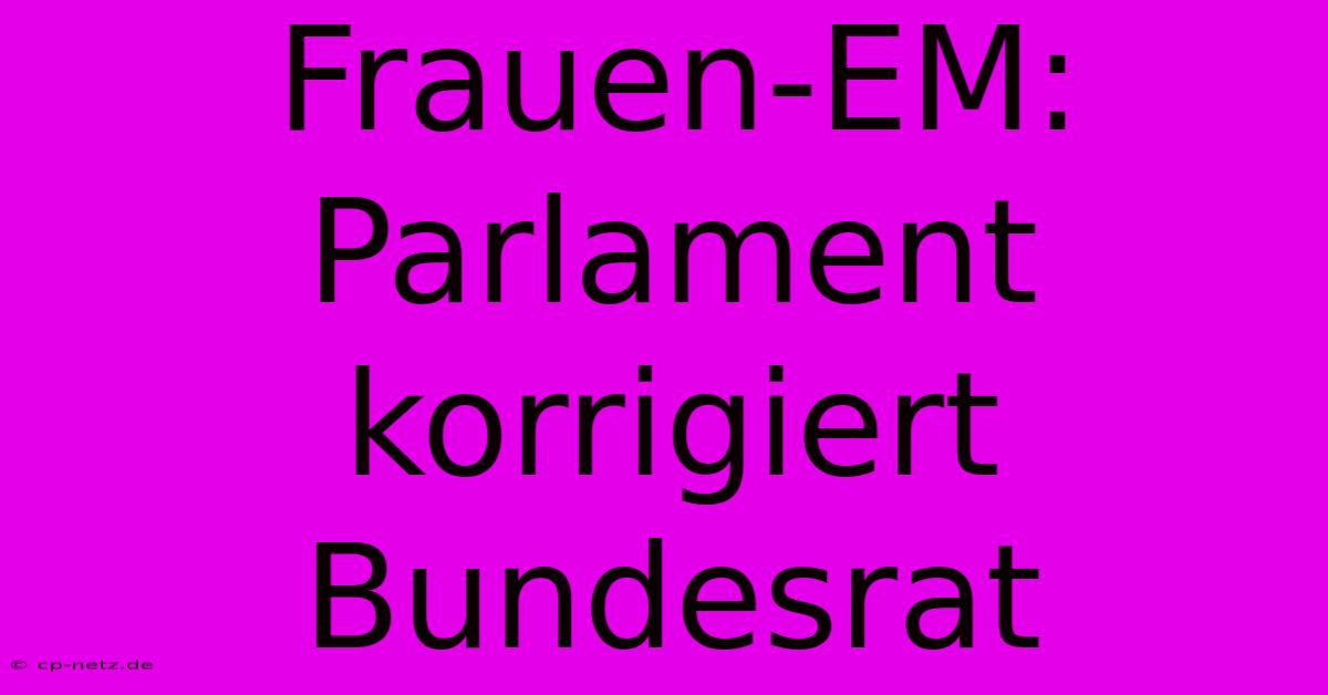 Frauen-EM: Parlament Korrigiert Bundesrat