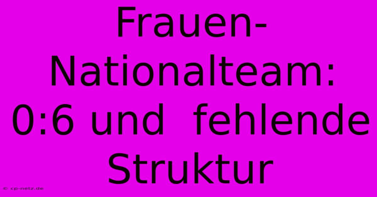 Frauen-Nationalteam: 0:6 Und  Fehlende Struktur