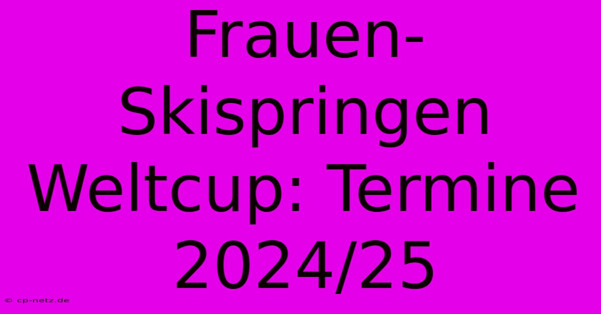 Frauen-Skispringen Weltcup: Termine 2024/25