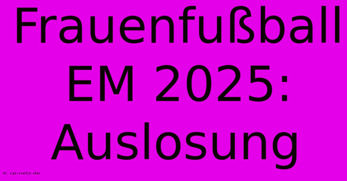 Frauenfußball EM 2025: Auslosung