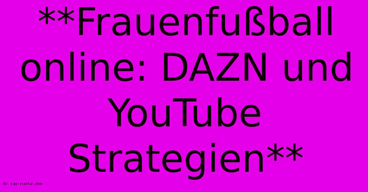 **Frauenfußball Online: DAZN Und YouTube Strategien**