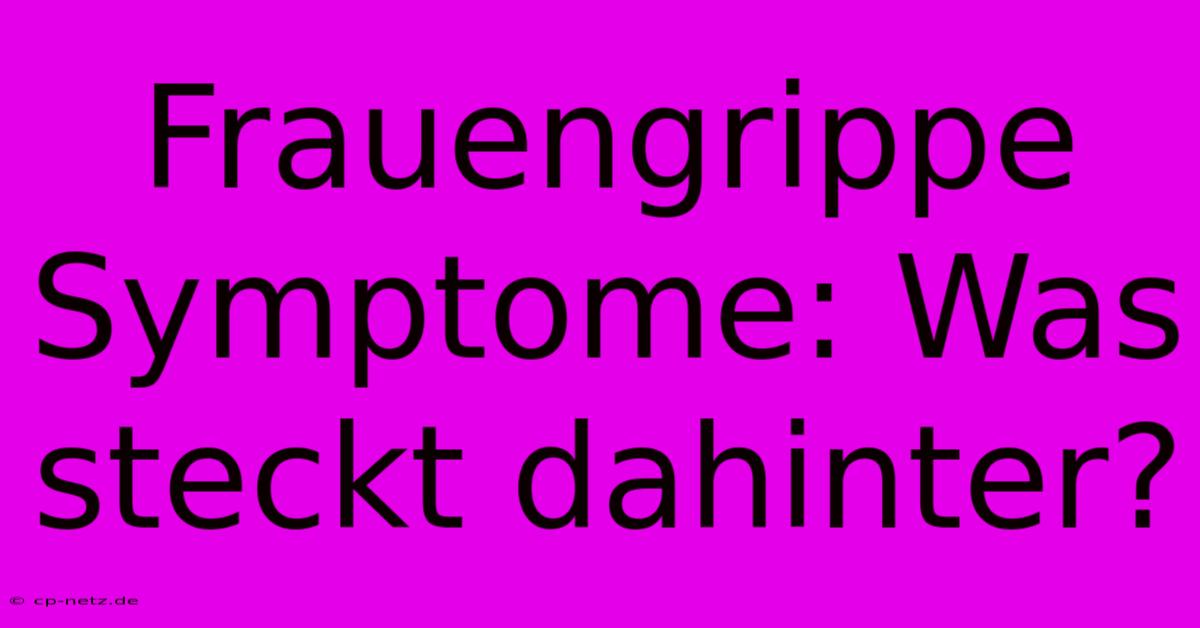 Frauengrippe Symptome: Was Steckt Dahinter?