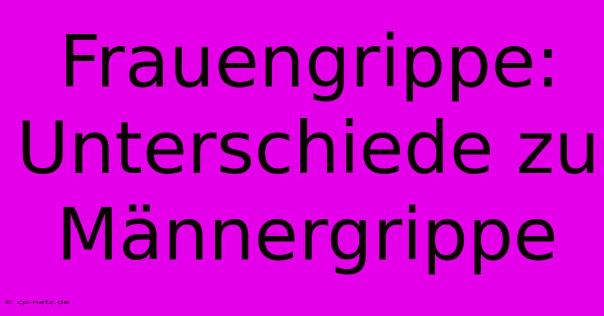 Frauengrippe: Unterschiede Zu Männergrippe