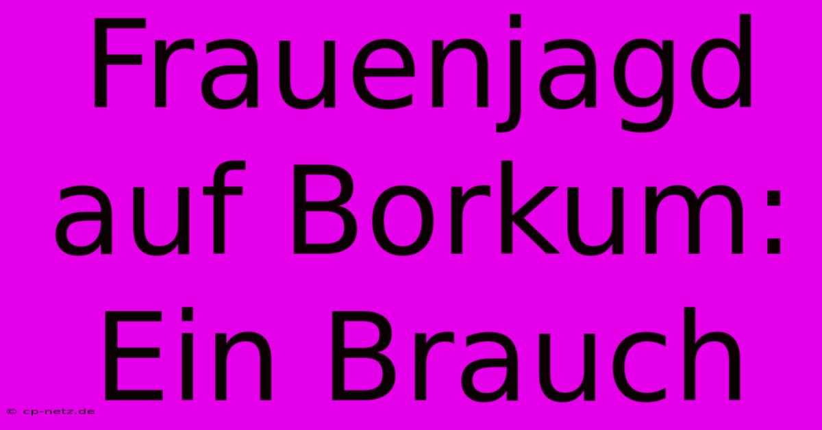 Frauenjagd Auf Borkum: Ein Brauch