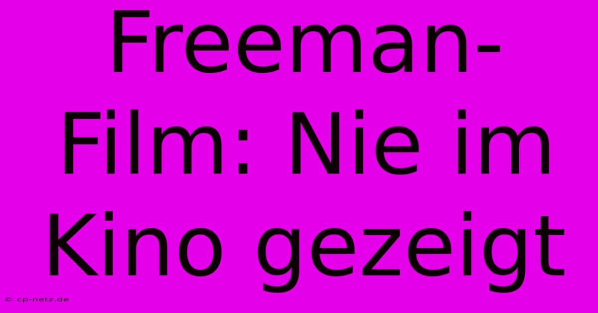 Freeman-Film: Nie Im Kino Gezeigt