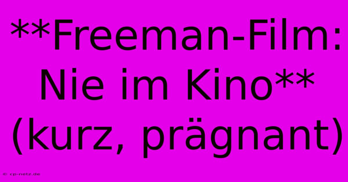 **Freeman-Film: Nie Im Kino** (kurz, Prägnant)