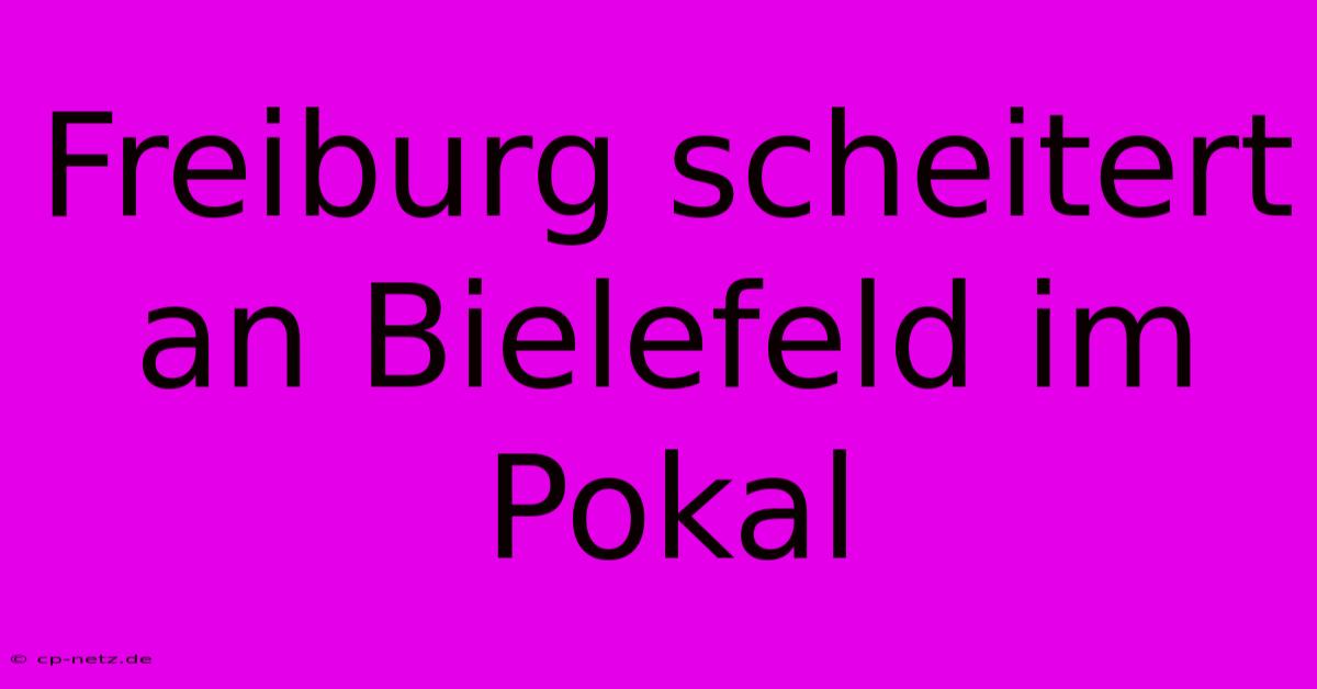 Freiburg Scheitert An Bielefeld Im Pokal