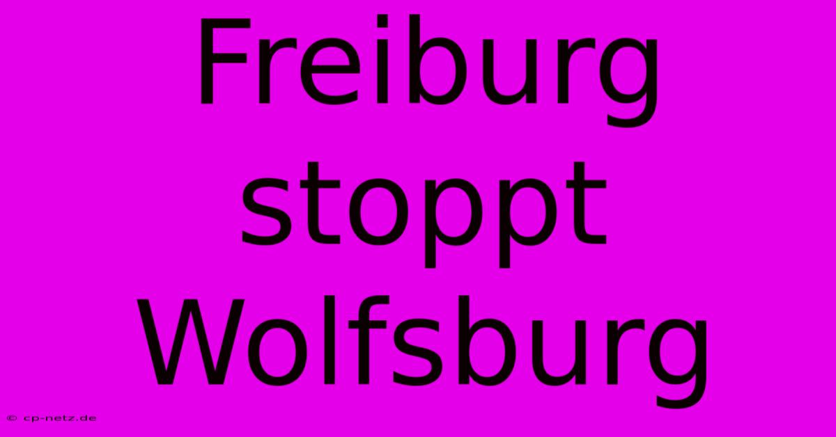 Freiburg Stoppt Wolfsburg