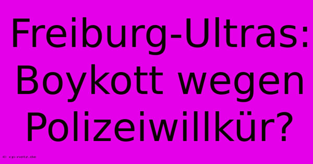 Freiburg-Ultras: Boykott Wegen Polizeiwillkür?