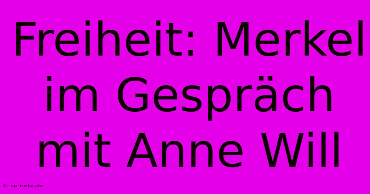 Freiheit: Merkel Im Gespräch Mit Anne Will