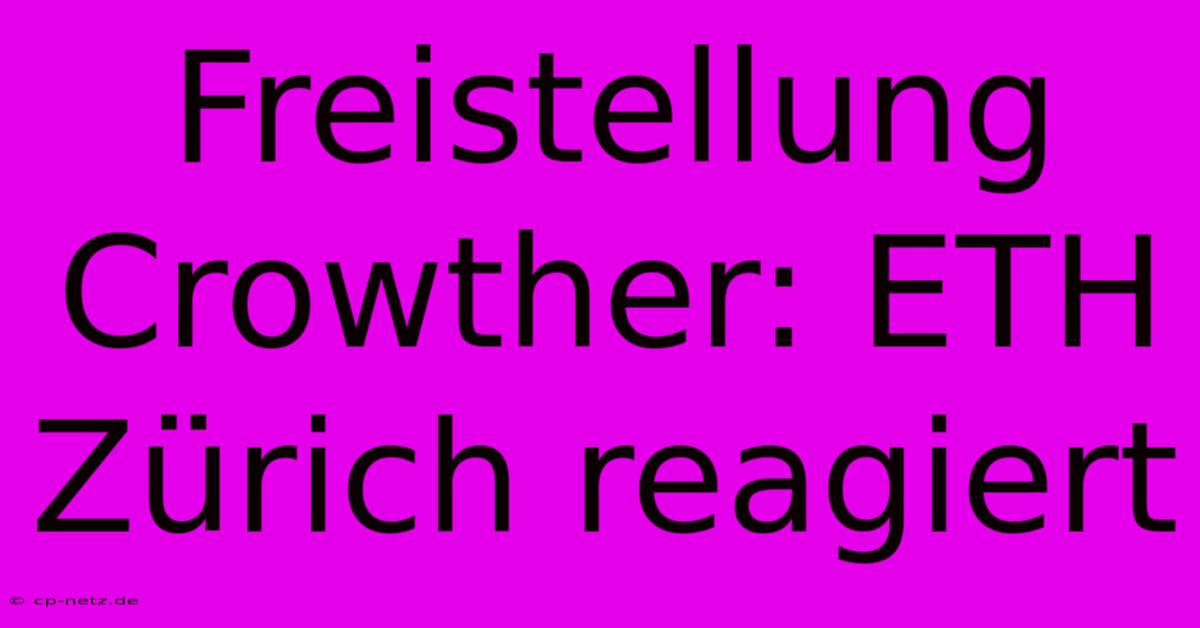 Freistellung Crowther: ETH Zürich Reagiert