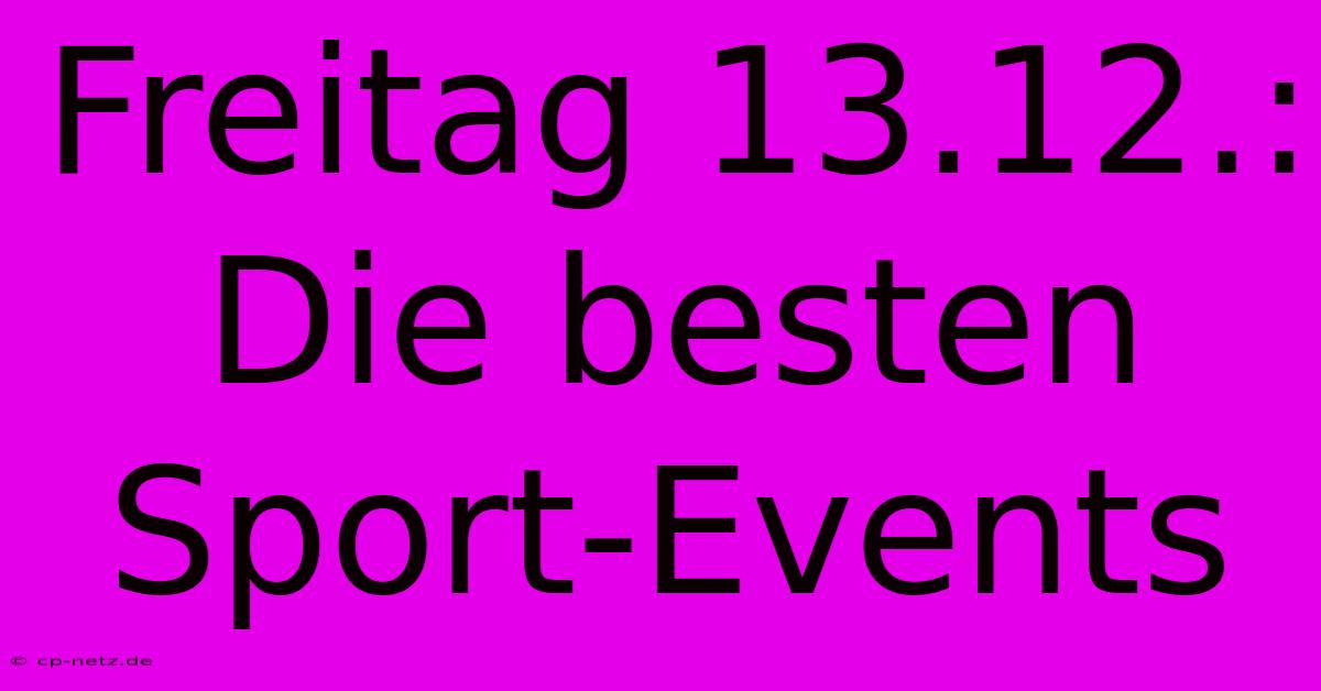 Freitag 13.12.: Die Besten Sport-Events