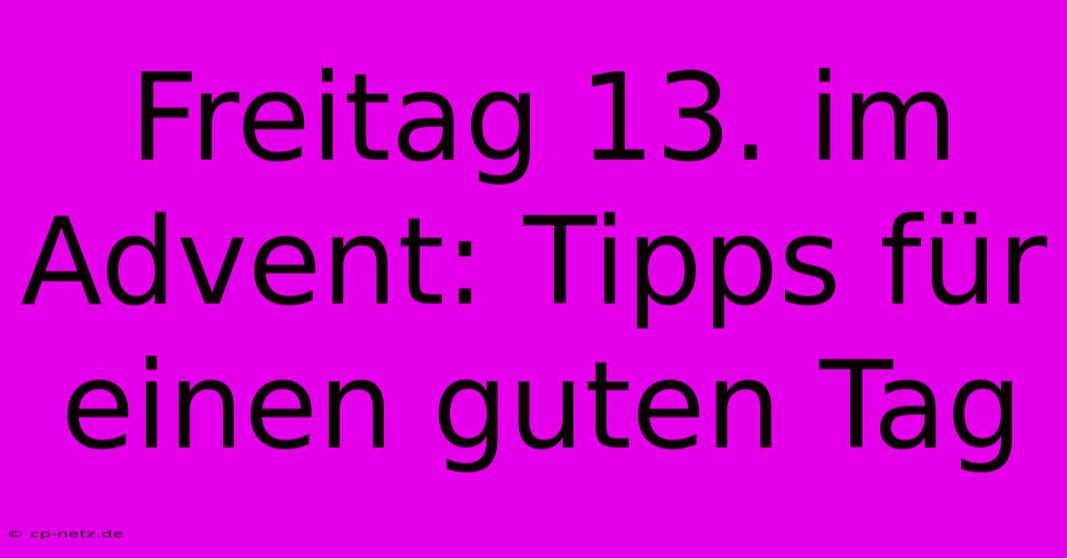 Freitag 13. Im Advent: Tipps Für Einen Guten Tag