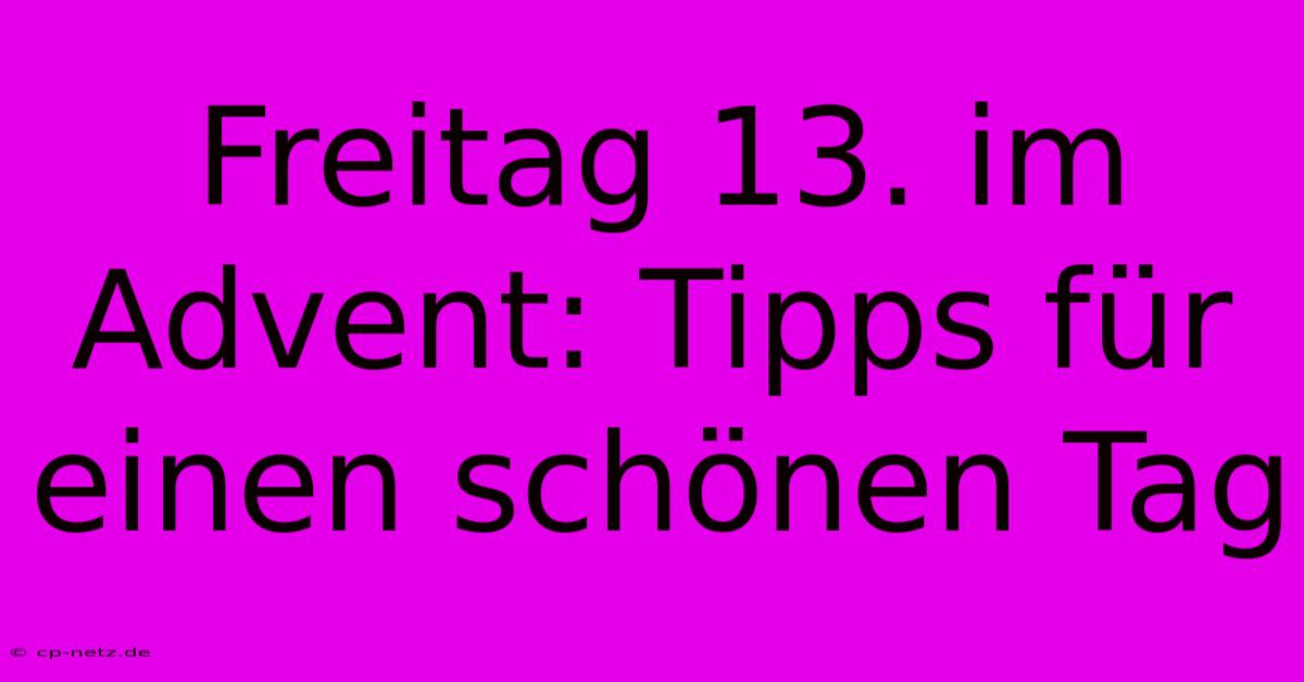 Freitag 13. Im Advent: Tipps Für Einen Schönen Tag