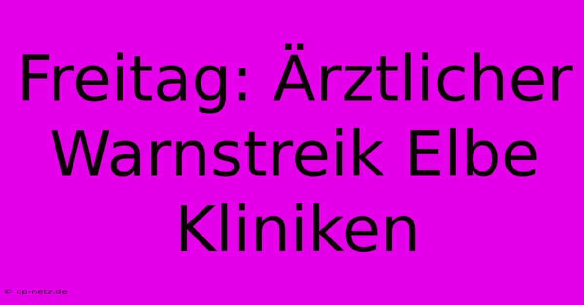 Freitag: Ärztlicher Warnstreik Elbe Kliniken