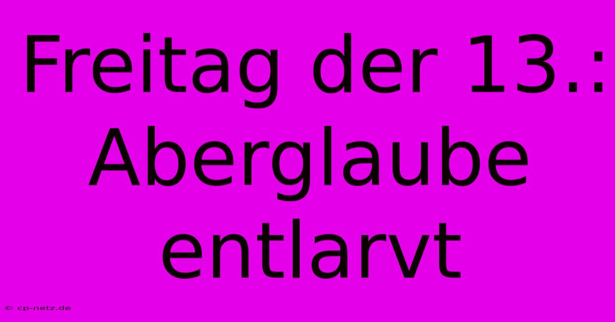 Freitag Der 13.: Aberglaube Entlarvt