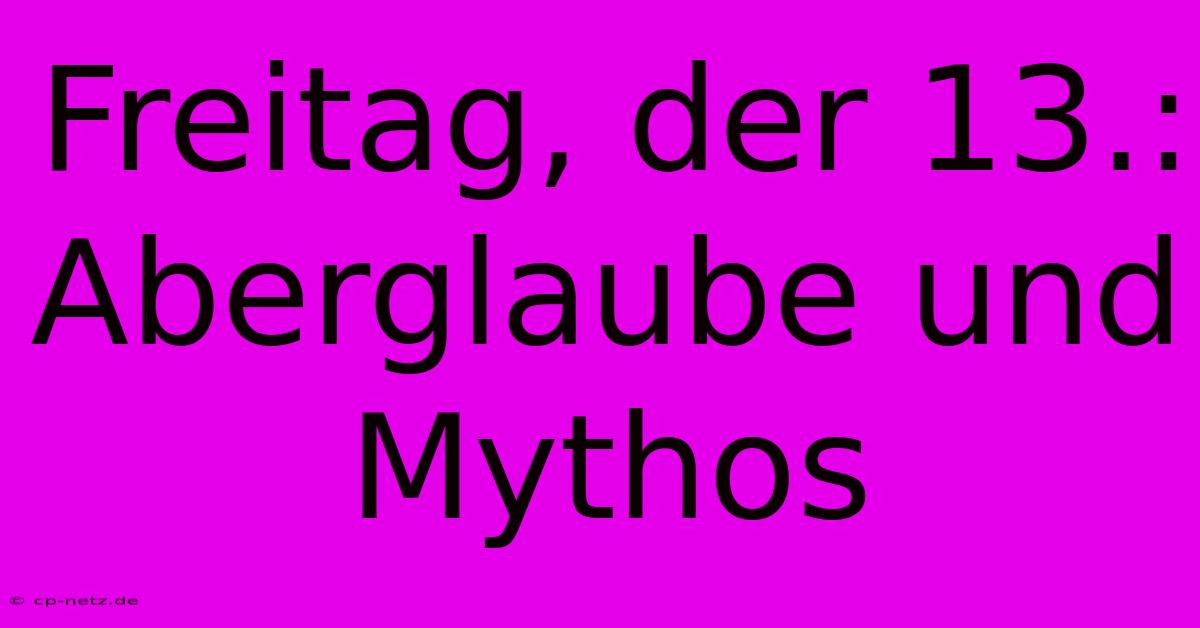 Freitag, Der 13.: Aberglaube Und Mythos