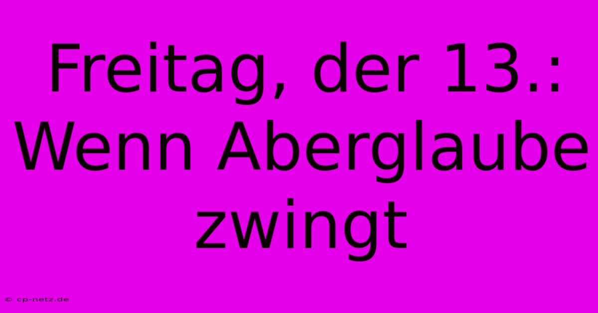 Freitag, Der 13.:  Wenn Aberglaube Zwingt