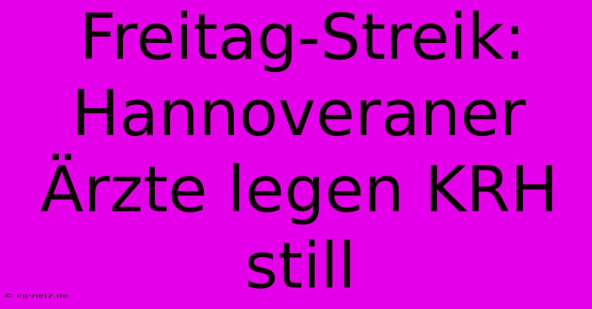 Freitag-Streik: Hannoveraner Ärzte Legen KRH Still