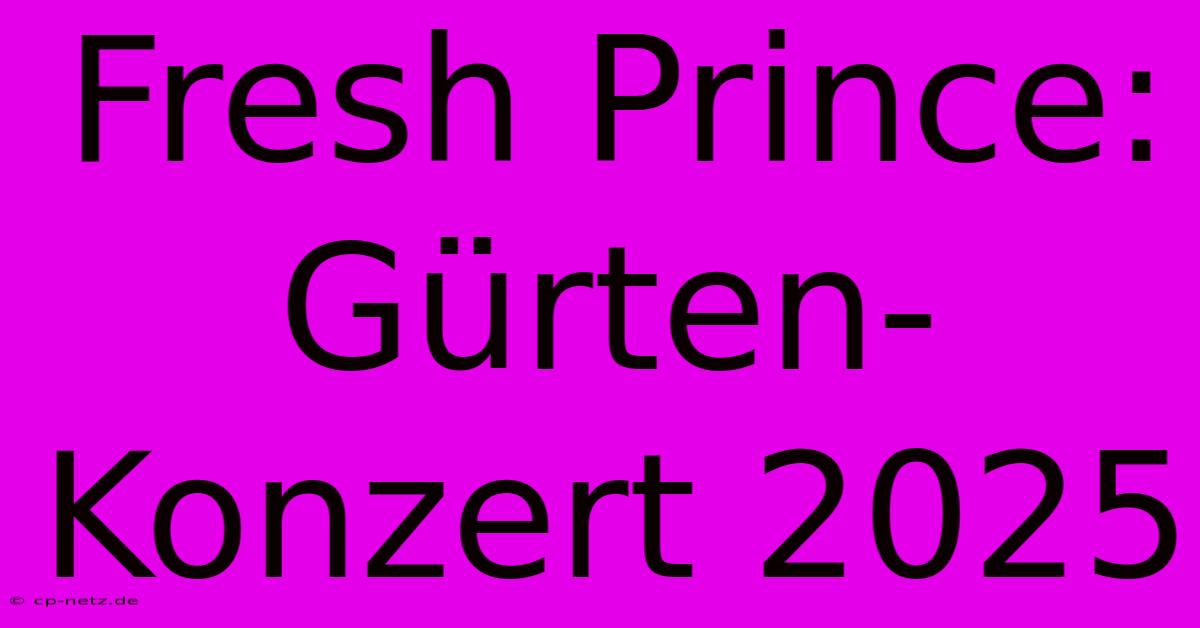 Fresh Prince: Gürten-Konzert 2025