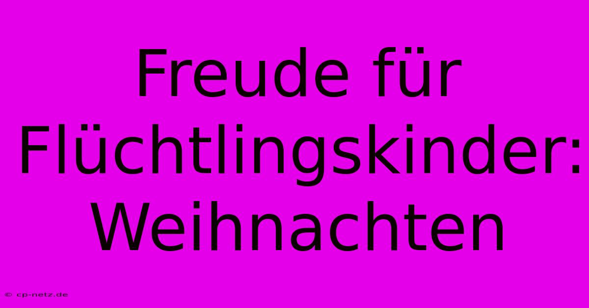 Freude Für Flüchtlingskinder: Weihnachten