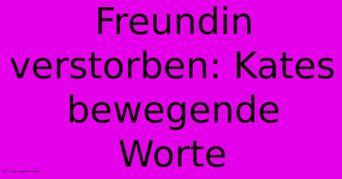 Freundin Verstorben: Kates Bewegende Worte