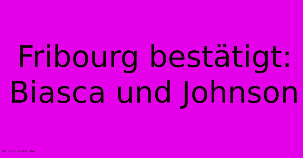 Fribourg Bestätigt: Biasca Und Johnson