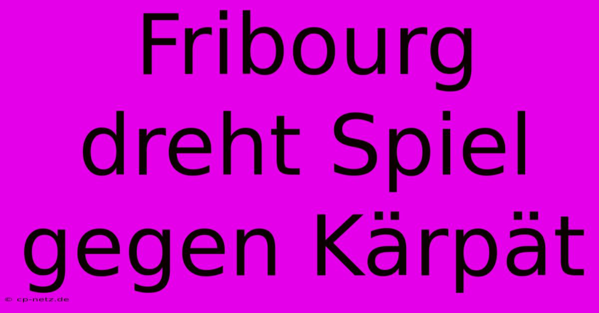 Fribourg Dreht Spiel Gegen Kärpät