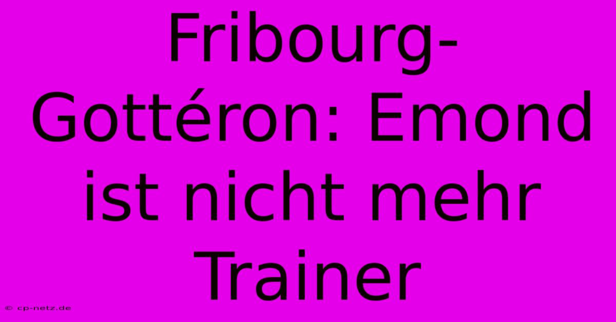 Fribourg-Gottéron: Emond Ist Nicht Mehr Trainer