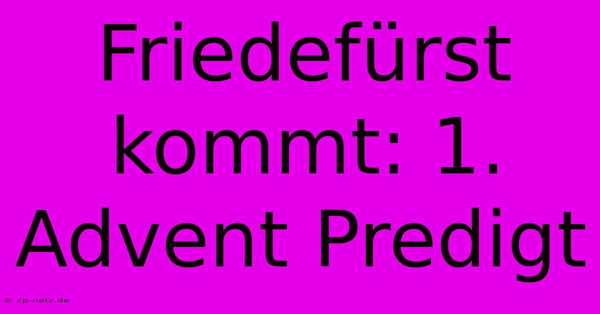 Friedefürst Kommt: 1. Advent Predigt